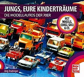 Auto Bücher - Jungs, Eure Kinderträume -Die Modellautos der 70er